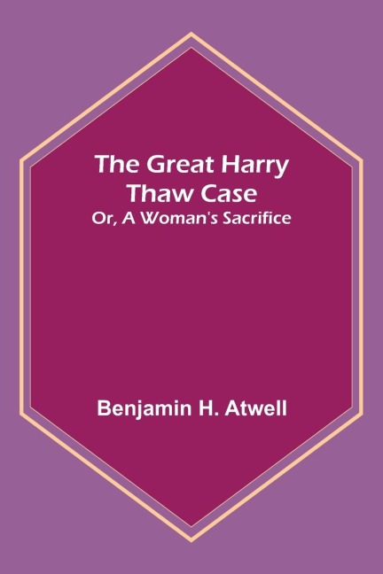 The Great Harry Thaw Case; Or, A Womans Sacrifice