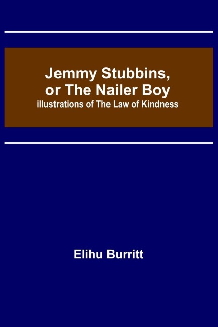 Jemmy Stubbins, or the Nailer Boy ; Illustrations of the Law of Kindness