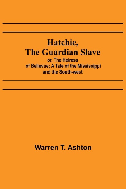Hatchie, the Guardian Slave; or, The Heiress of Bellevue; A Tale of the Mississippi and the South-west