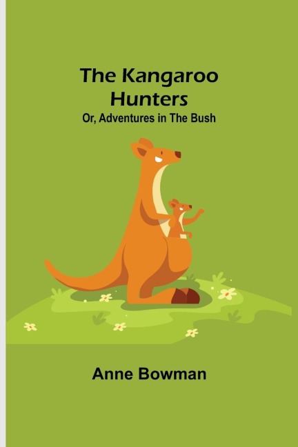 The Kangaroo Hunters Or, Adventures in the Bush
