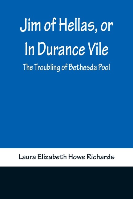 Jim of Hellas, or In Durance Vile; The Troubling of Bethesda Pool