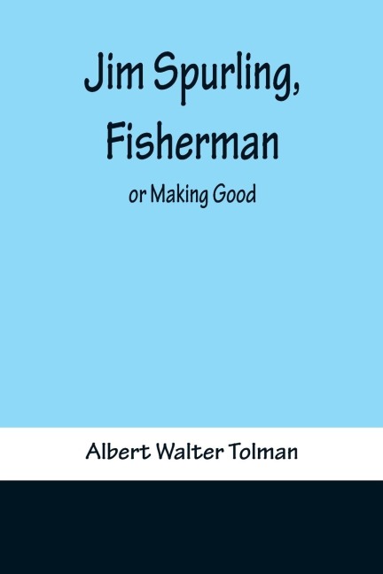Jim Spurling, Fisherman ; or Making Good