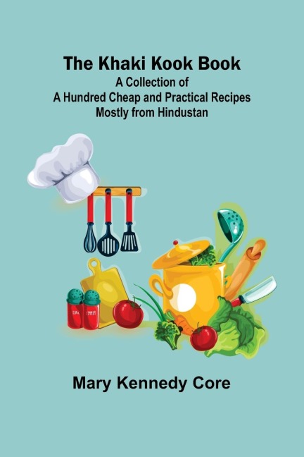 The Khaki Kook Book: A Collection of a Hundred Cheap and Practical Recipes Mostly from Hindustan
