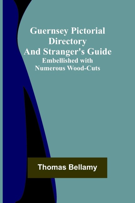 Guernsey Pictorial Directory and Strangers Guide; Embellished with Numerous Wood-cuts