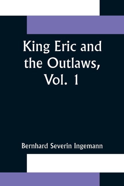 King Eric and the Outlaws, Vol. 1 or, the Throne, the Church, and the People in the Thirteenth  Century