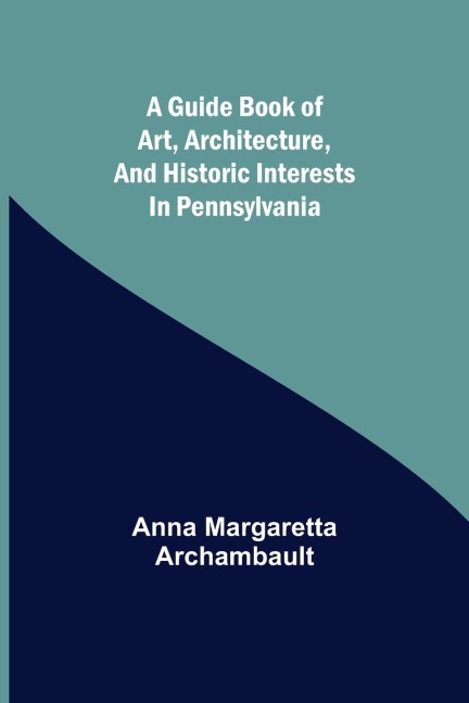 A guide book of art, architecture, and historic interests in Pennsylvania