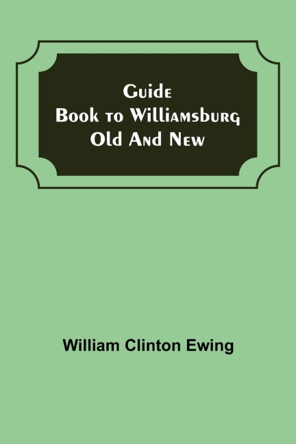 Guide Book to Williamsburg Old and New