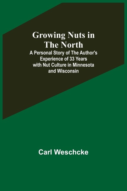 Growing Nuts in the North; A Personal Story of the Authors Experience of 33 Years with Nut Culture in Minnesota and Wisconsin