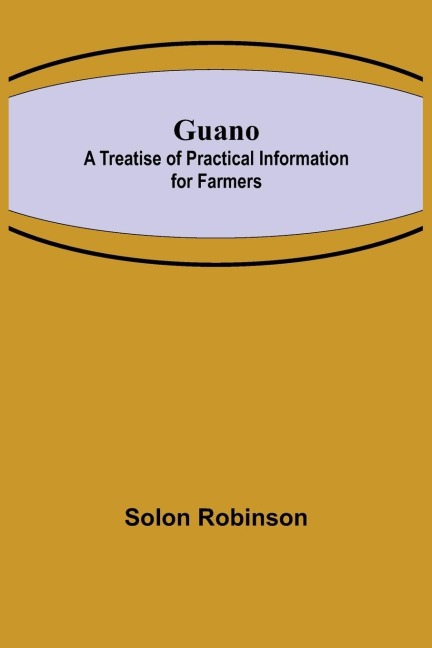 Guano: A Treatise of Practical Information for Farmers