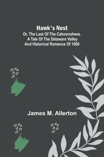 Hawks Nest; or, The Last of the Cahoonshees. A Tale of the Delaware Valley and Historical Romance of 1690.