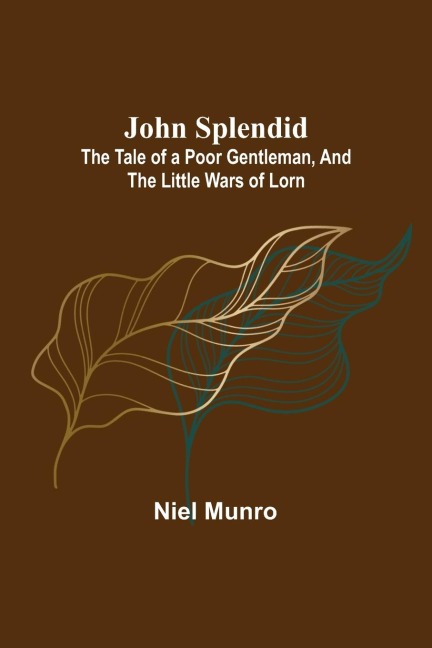 John Splendid: The Tale of a Poor Gentleman, and the Little Wars of Lorn