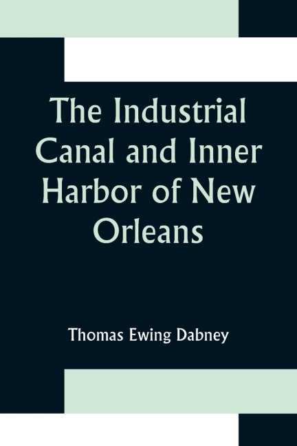 The Industrial Canal and Inner Harbor of New Orleans; History, Description and Economic Aspects of Giant Facility Created to Encourage Industrial Expansion and Develop Commerce