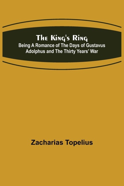 The Kings Ring; Being a Romance of the Days of Gustavus Adolphus and the Thirty Years War
