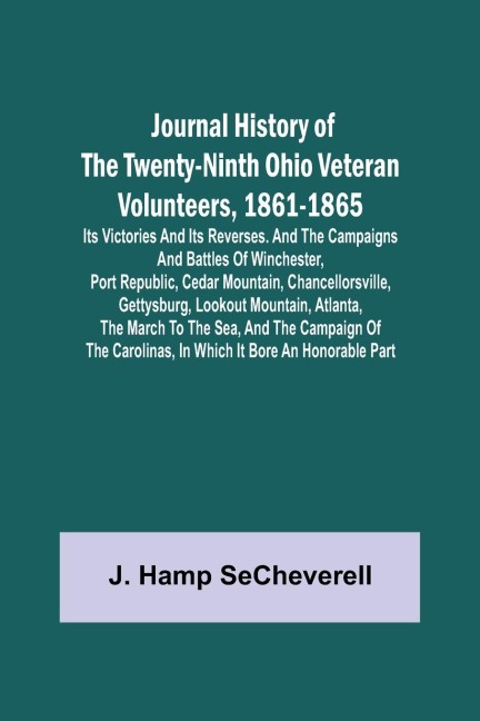 Journal History of the Twenty-Ninth Ohio Veteran Volunteers, 1861-1865; Its Victories and its Reverses. And the campaigns and battles of Winchester, Port Republic, Cedar Mountain, Chancellorsville, Gettysburg, Lookout Mountain, Atlanta, the March to the S