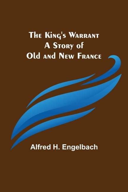 The Kings Warrant: A Story of Old and New France