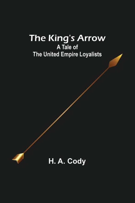 The Kings Arrow: A Tale of the United Empire Loyalists