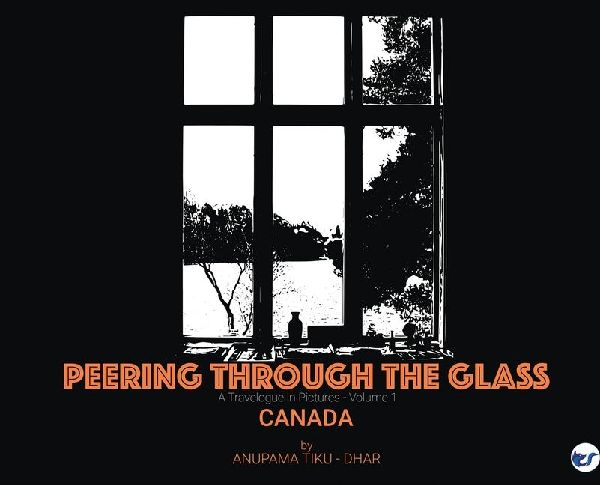 Peering through the Glass: Travelogue in Pictures, (Volume 1) Canada