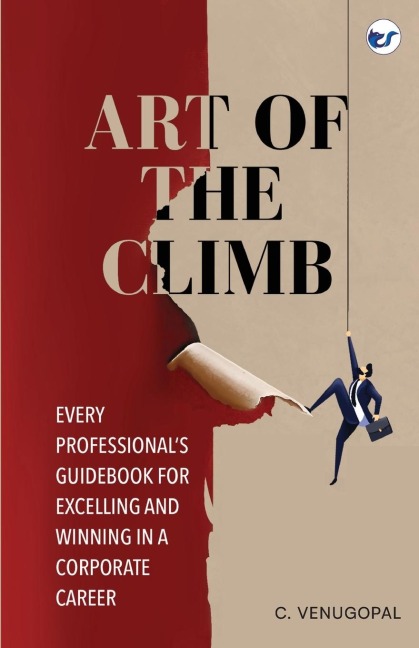 Art of The Climb: Every Professionals Guidebook for Excelling and Winning in a Corporate Career