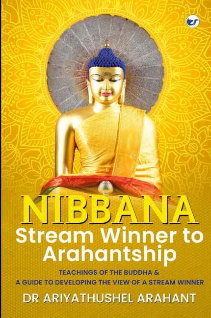 Nibbana: Stream Winner to Arahantship : TEACHINGS OF THE BUDDHA & A GUIDE TO DEVELOPING THE VIEW OF A STREAM WINNER: Stream Winner to Arahantship :