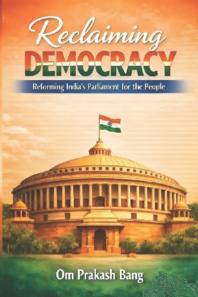 Reclaiming Democracy Reforming India's Parliament for the People: Education, Representation, and One Nation, One Election