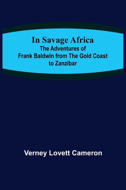 In Savage Africa; The adventures of Frank Baldwin from the Gold Coast to Zanzibar.