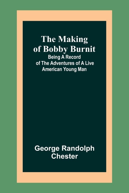 The Making of Bobby Burnit; Being a Record of the Adventures of a Live American Young Man