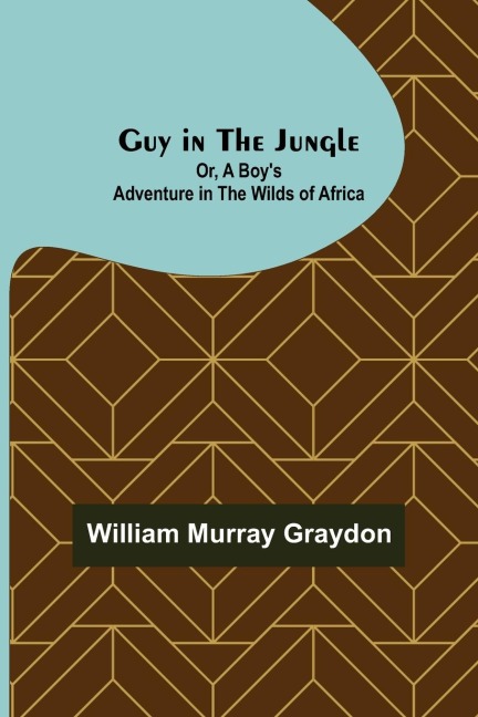 Guy in the Jungle; Or, A Boys Adventure in the Wilds of Africa