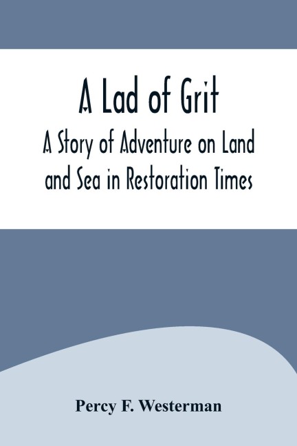 A Lad of Grit: A Story of Adventure on Land and Sea in Restoration Times