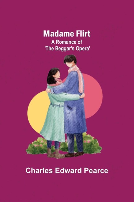 Madame Flirt; A Romance of The Beggars Opera