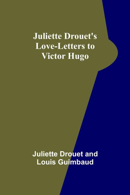 Juliette Drouets Love-Letters to Victor Hugo