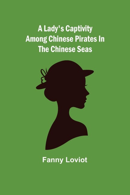 A Ladys Captivity among Chinese Pirates in the Chinese Seas