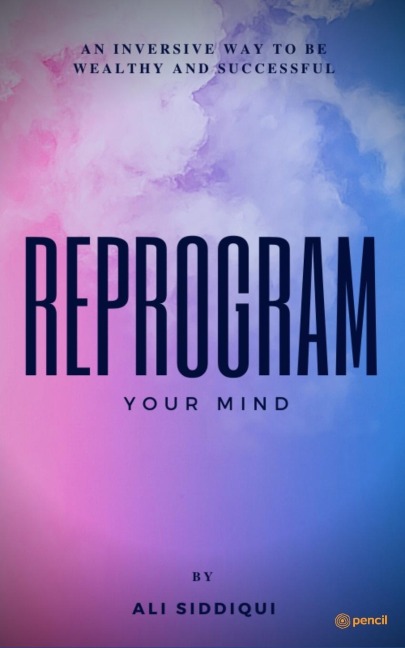 Reprogram Your Mind: An inversive way to be wealthy and successful