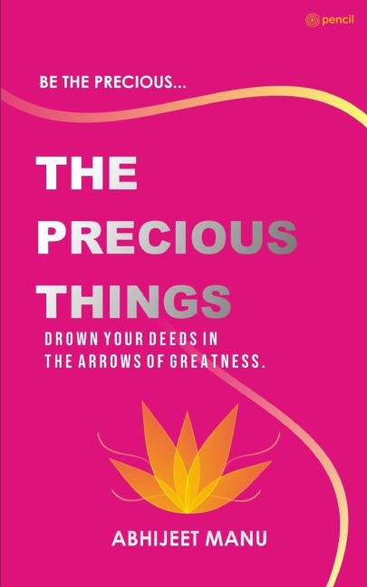 The Precious Things: - To immortalize oneself on earth requires a great deed,  drown your deeds in the arrows of greatness. -
