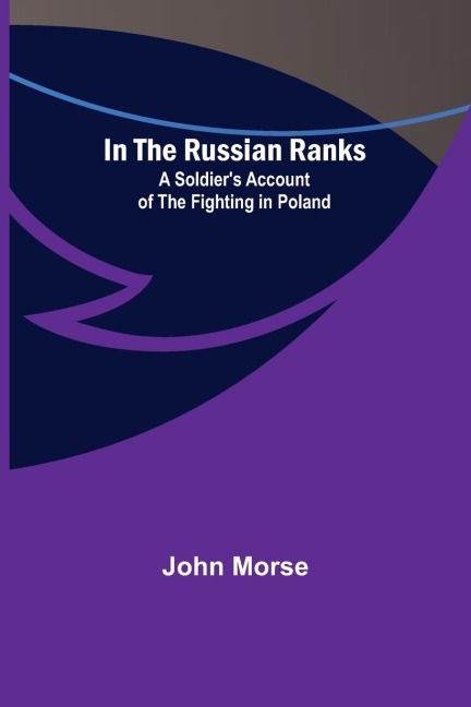 In the Russian Ranks; A Soldiers Account of the Fighting in Poland