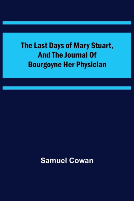The Last Days of Mary Stuart, and the journal of Bourgoyne her physician