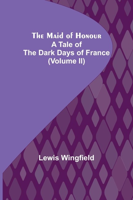 The Maid of Honour: A Tale of the Dark Days of France (Volume II)