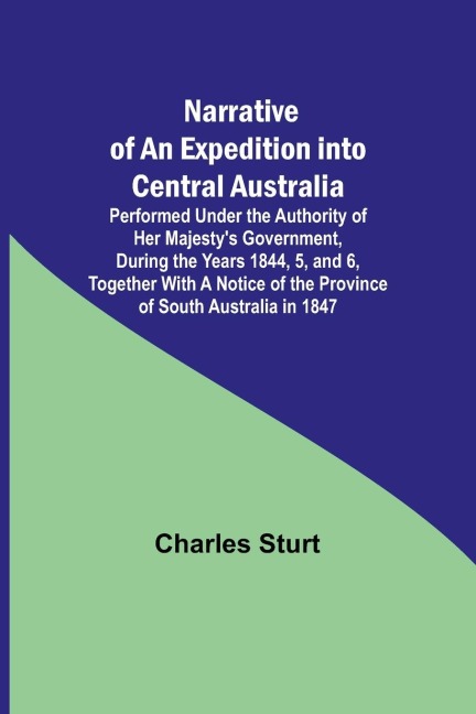 Narrative of an Expedition into Central Australia ; Performed Under the Authority of Her Majestys Government, During the Years 1844, 5, and 6, Together With A Notice of the Province of South Australia in 1847
