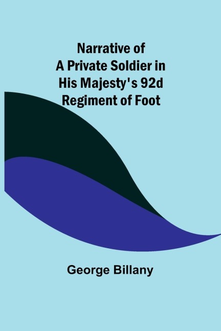 Narrative of a Private Soldier in His Majestys 92d Regiment of Foot