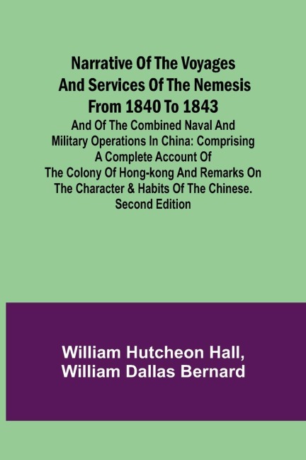 Narrative of the Voyages and Services of the Nemesis from 1840 to 1843 ; And of the Combined Naval and Military Operations in China: Comprising a Complete Account of the Colony of Hong-Kong and Remarks on the Character & Habits of the Chinese. Second Edit