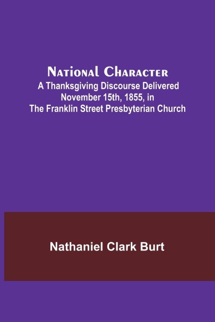 National Character; A Thanksgiving Discourse Delivered November 15th, 1855, in the Franklin Street Presbyterian Church