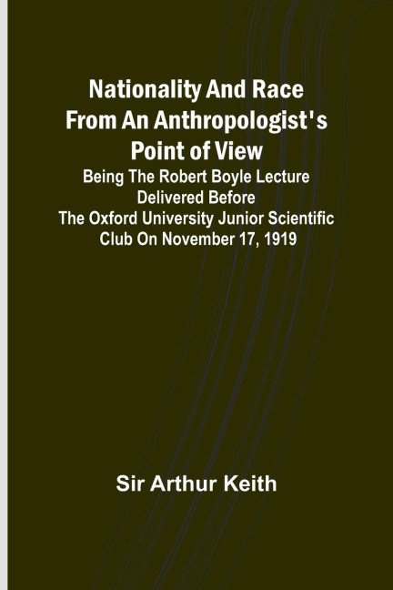 Nationality and Race from an Anthropologists Point of View ; Being the Robert Boyle lecture delivered before the Oxford university junior scientific club on November 17, 1919