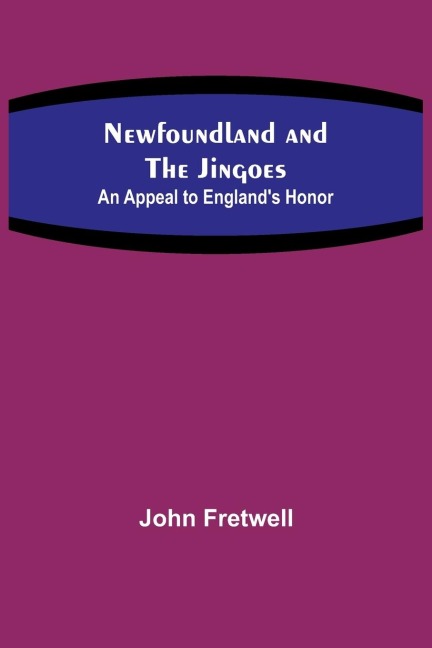 Newfoundland and the Jingoes: An Appeal to Englands Honor