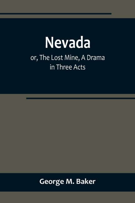 Nevada; or, The Lost Mine, A Drama in Three Acts