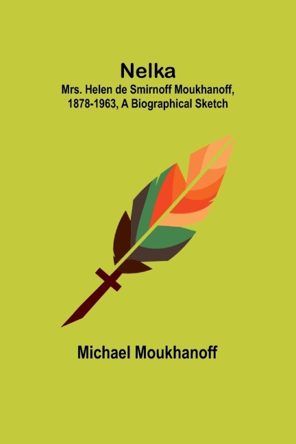 Nelka ; Mrs. Helen de Smirnoff Moukhanoff, 1878-1963, a Biographical Sketch
