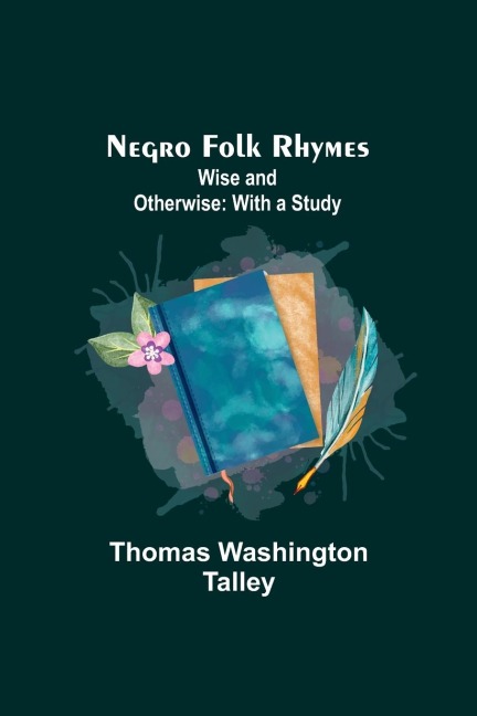 Negro Folk Rhymes ; Wise and Otherwise: With a Study