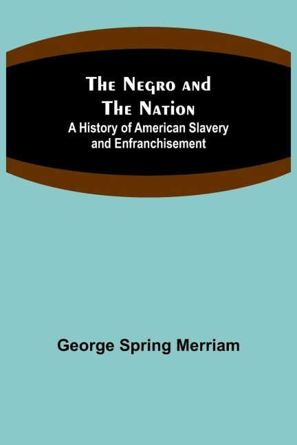 The Negro and the Nation; A History of American Slavery and Enfranchisement