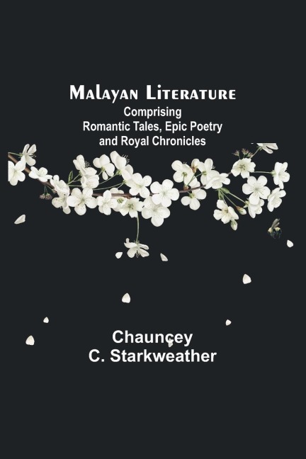 Malayan Literature: Comprising Romantic Tales, Epic Poetry and Royal Chronicles