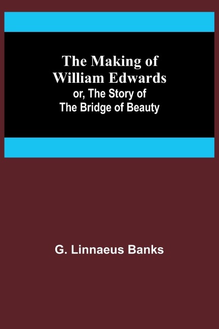 The Making of William Edwards; or, The Story of the Bridge of Beauty