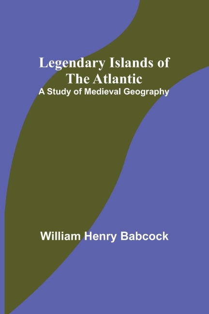 Legendary Islands of the Atlantic: A Study of Medieval Geography