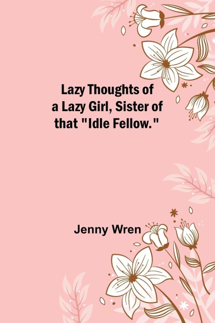 Lazy Thoughts of a Lazy Girl, Sister of that Idle Fellow.